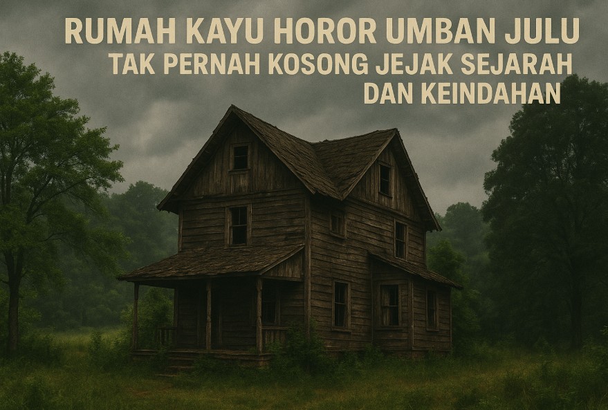 Rumah Kayu Umban Julu, Tak Pernah Kosong Jejak Sejarah dan Keindahan