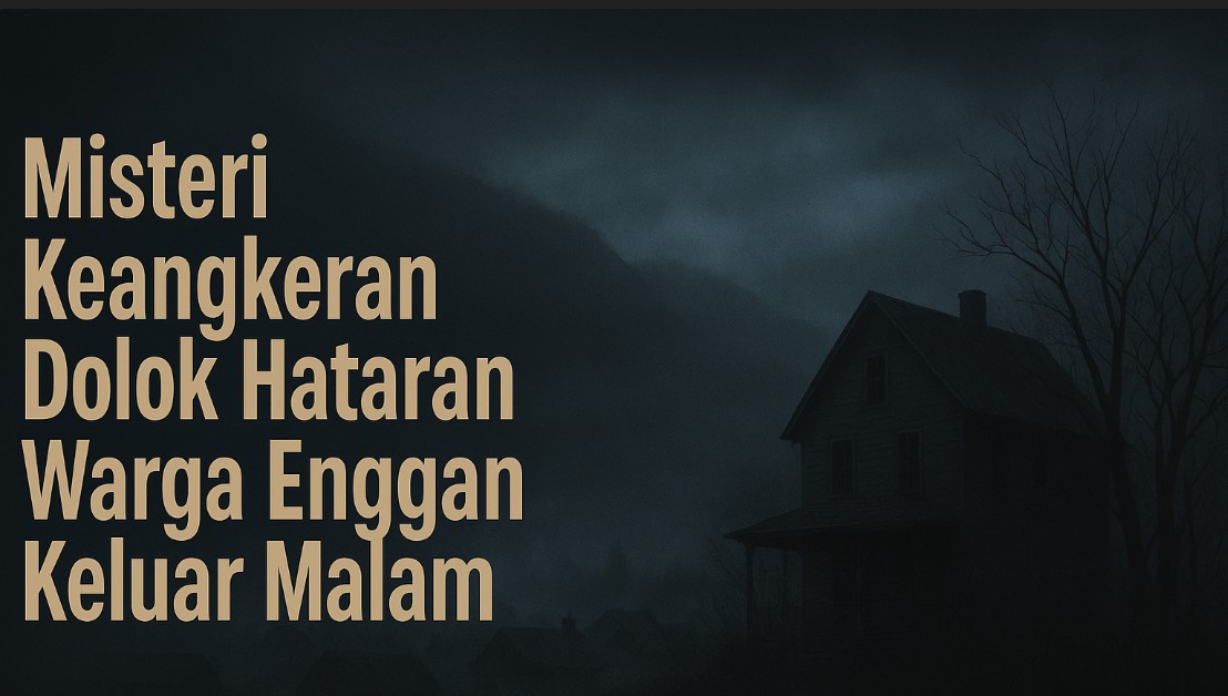 Misteri Keangkeran Dolok Hataran Warga Enggan Keluar Malam