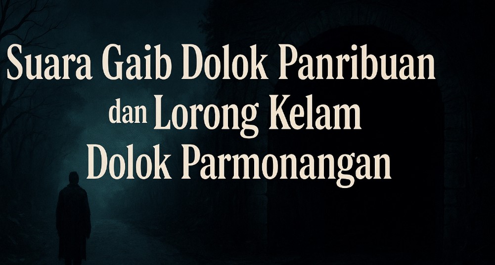 Suara Gaib Dolok Panribuan dan Lorong Kelam Dolok Parmonangan