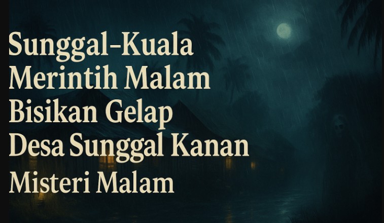 Sunggal–Kuala Merintih Malam, Bisikan Gelap Desa Sunggal Kanan Misteri Malam