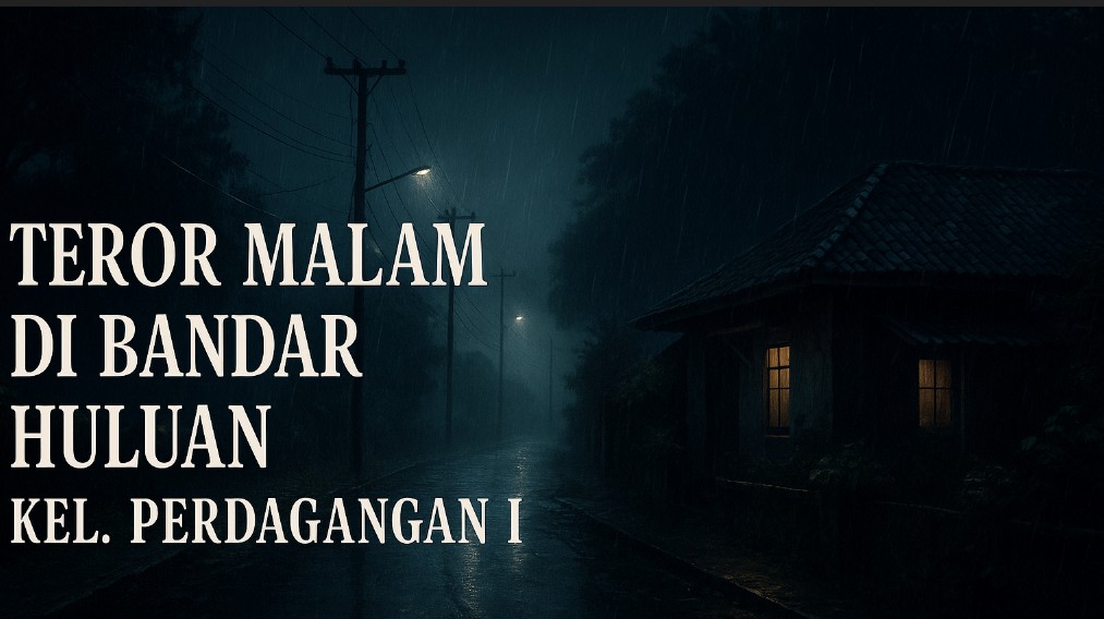 Teror Malam di Bandar Huluan, Kel. Perdagangan I